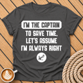 I'm the Captain To Save Time Let's Assume I'm Always Right Funny Captain Quote T-Shirt