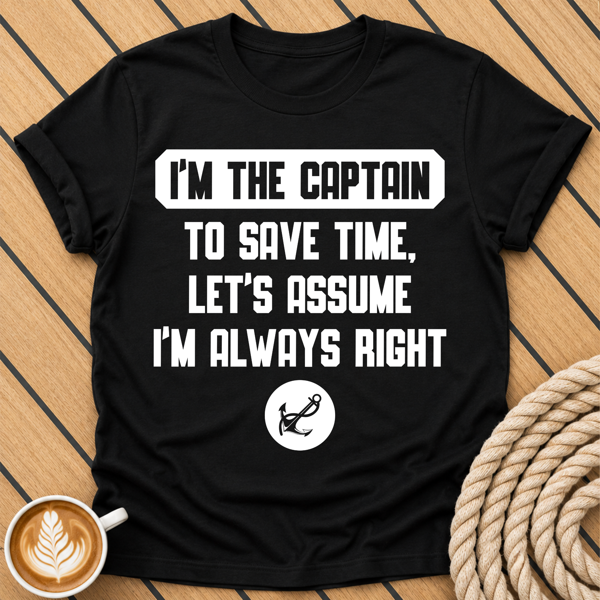 I'm the Captain To Save Time Let's Assume I'm Always Right Funny Captain Quote T-Shirt