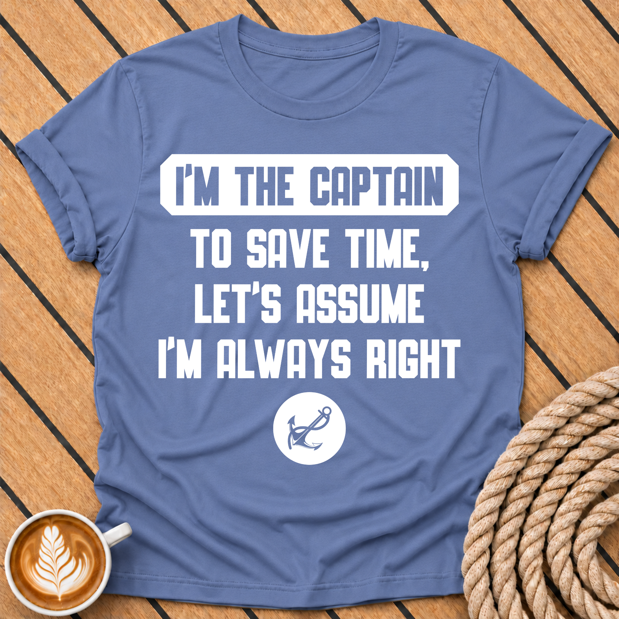 I'm the Captain To Save Time Let's Assume I'm Always Right Funny Captain Quote T-Shirt