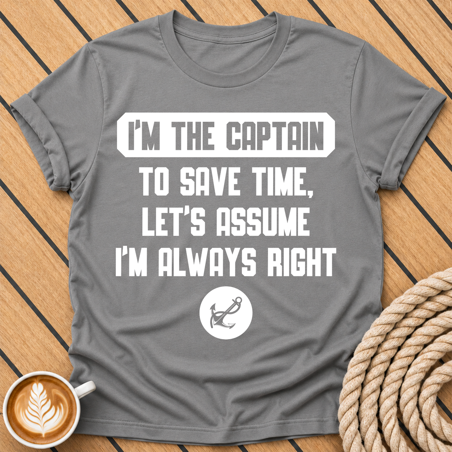 I'm the Captain To Save Time Let's Assume I'm Always Right Funny Captain Quote T-Shirt