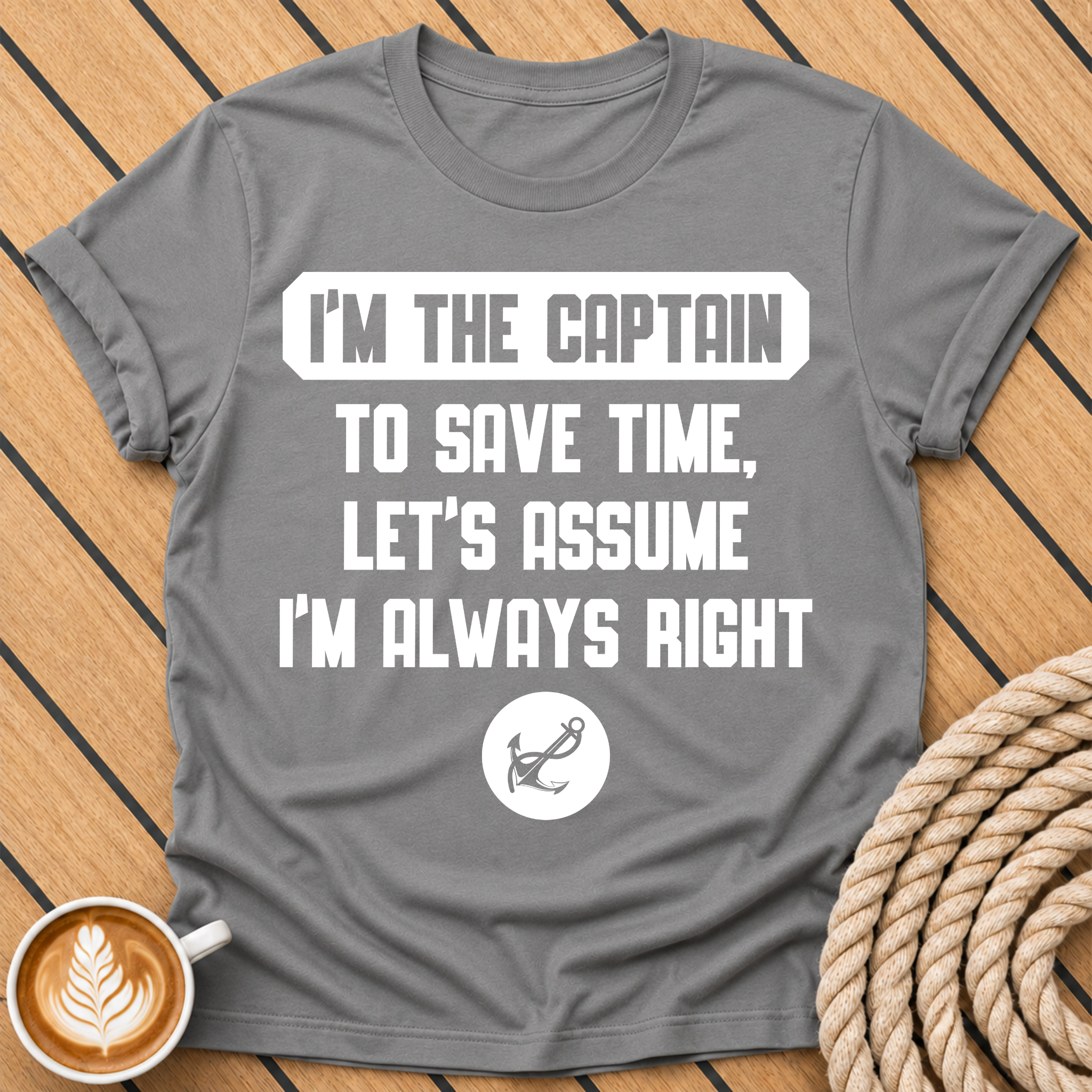 I'm the Captain To Save Time Let's Assume I'm Always Right Funny Captain Quote T-Shirt