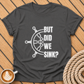 But Did We Sink? Nautical Steering Wheel T-Shirt