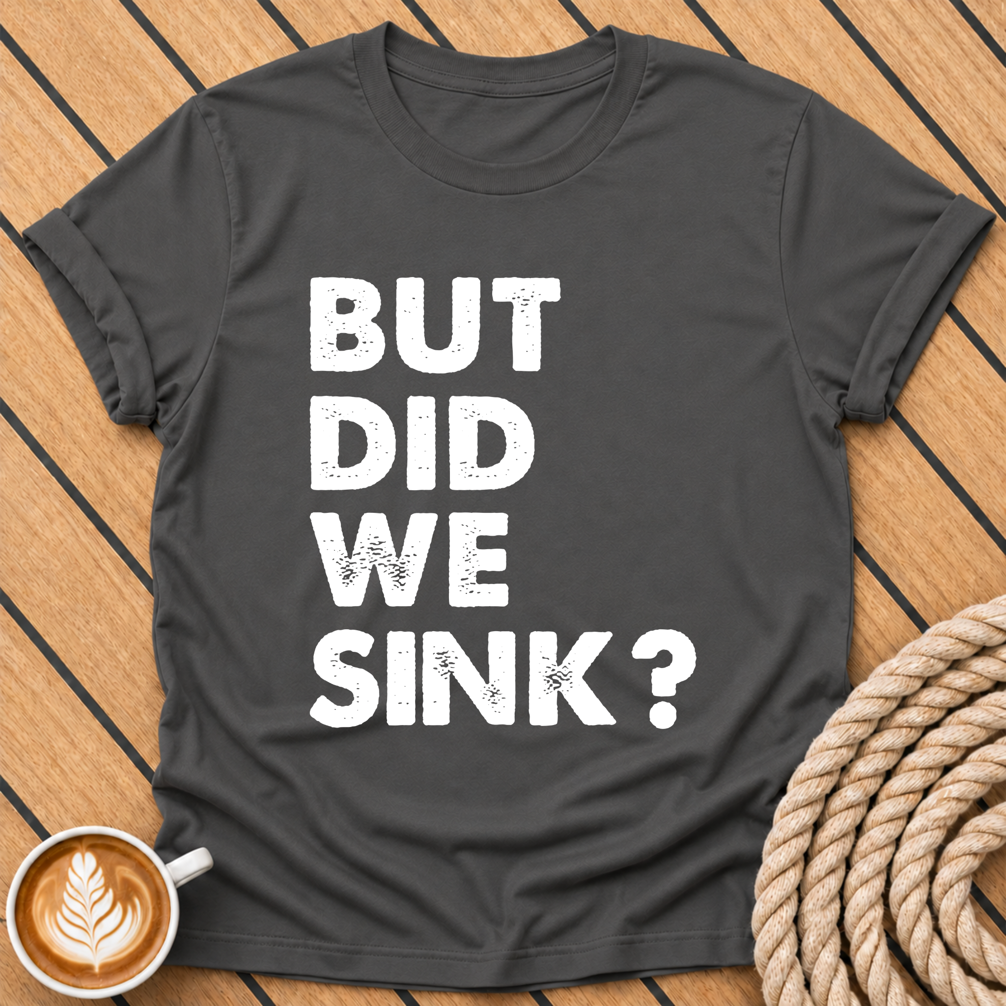 But Did We Sink? Funny Nautical Quote T-Shirt