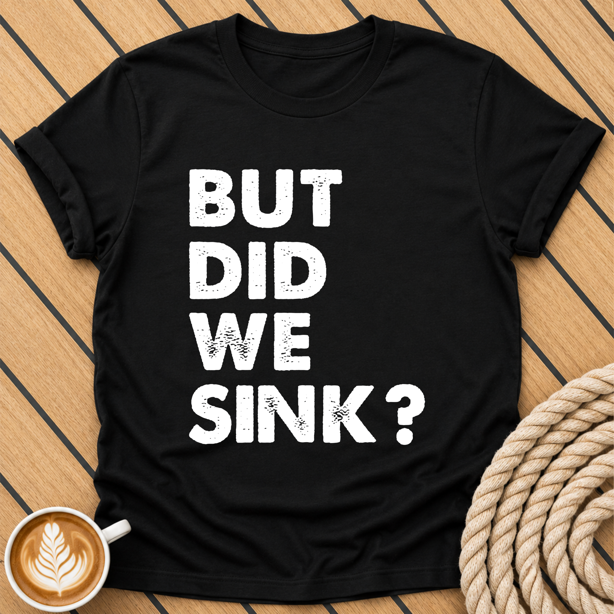 But Did We Sink? Funny Nautical Quote T-Shirt