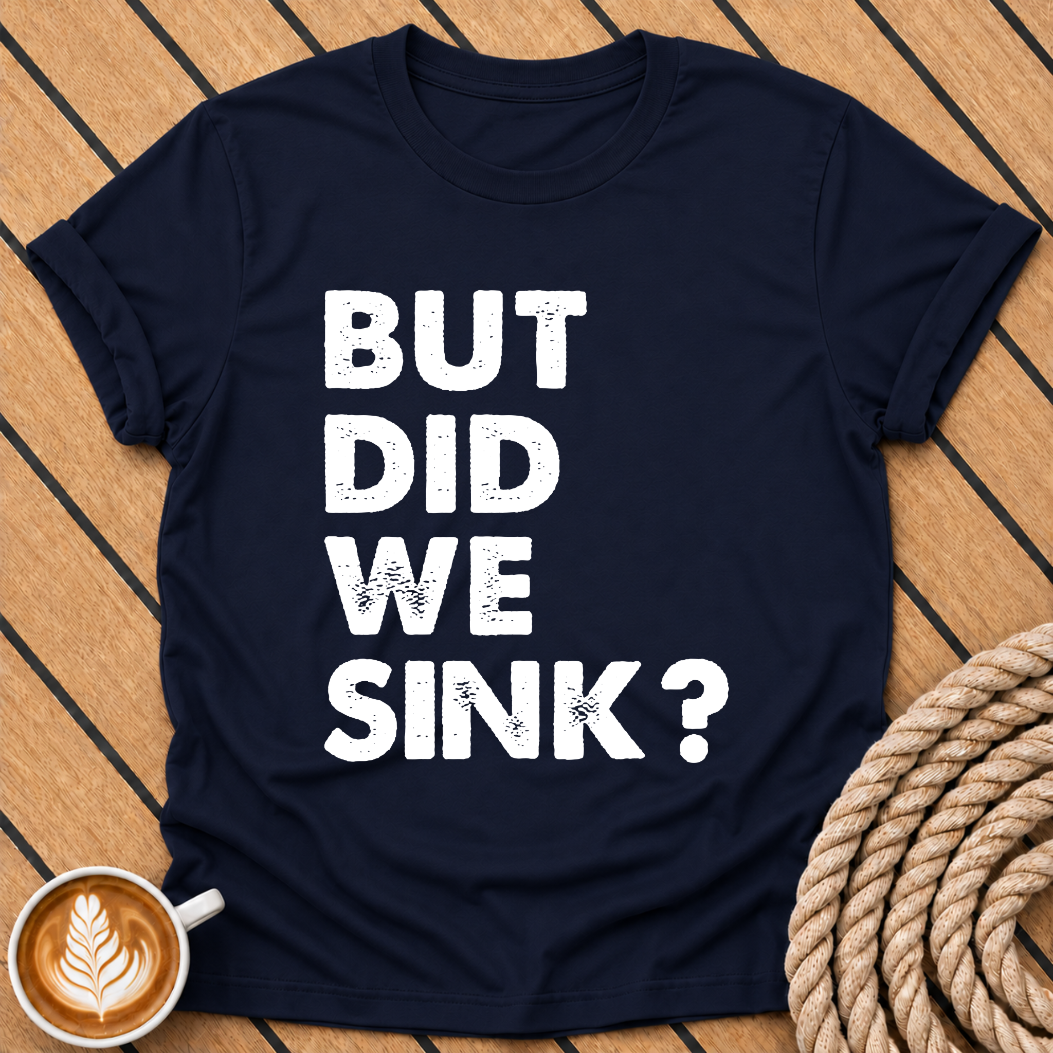 But Did We Sink? Funny Nautical Quote T-Shirt