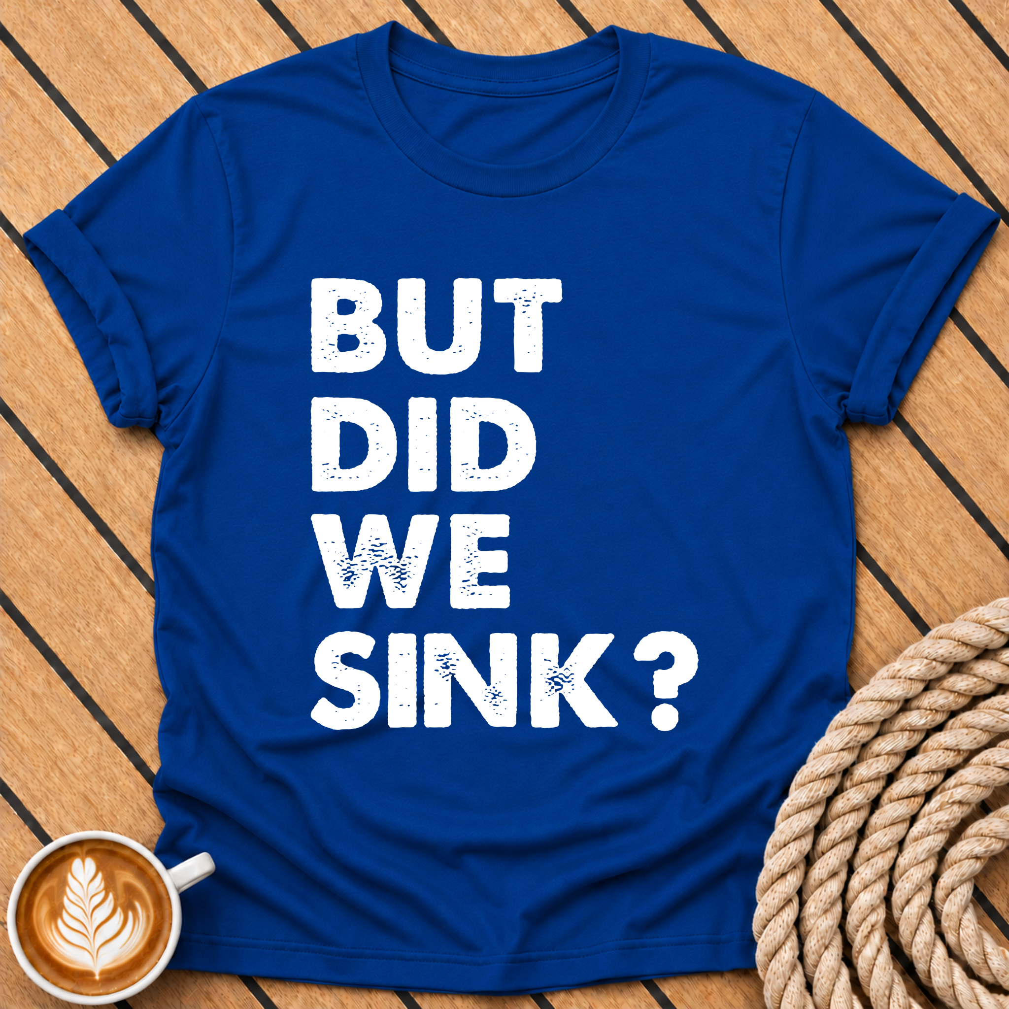 But Did We Sink? Funny Nautical Quote T-Shirt