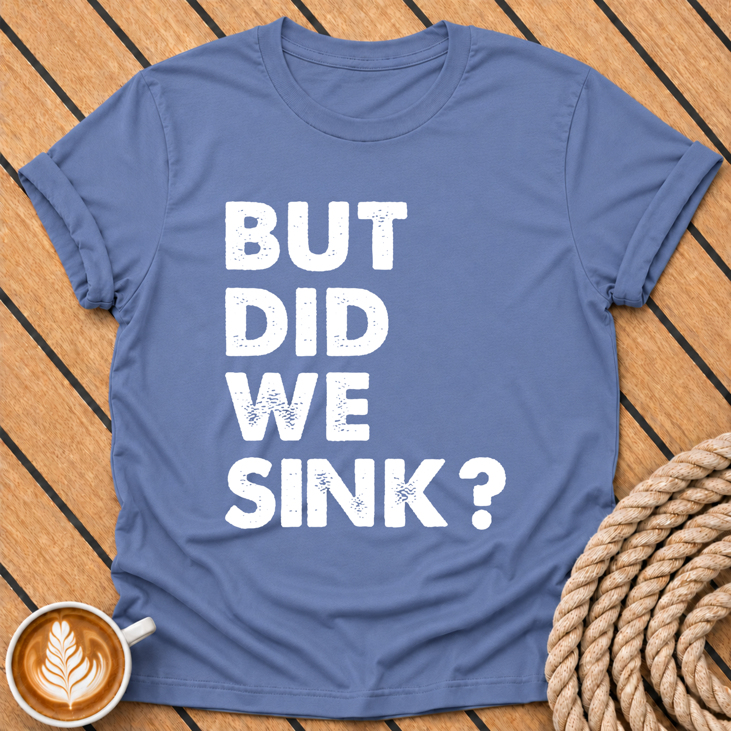 But Did We Sink? Funny Nautical Quote T-Shirt
