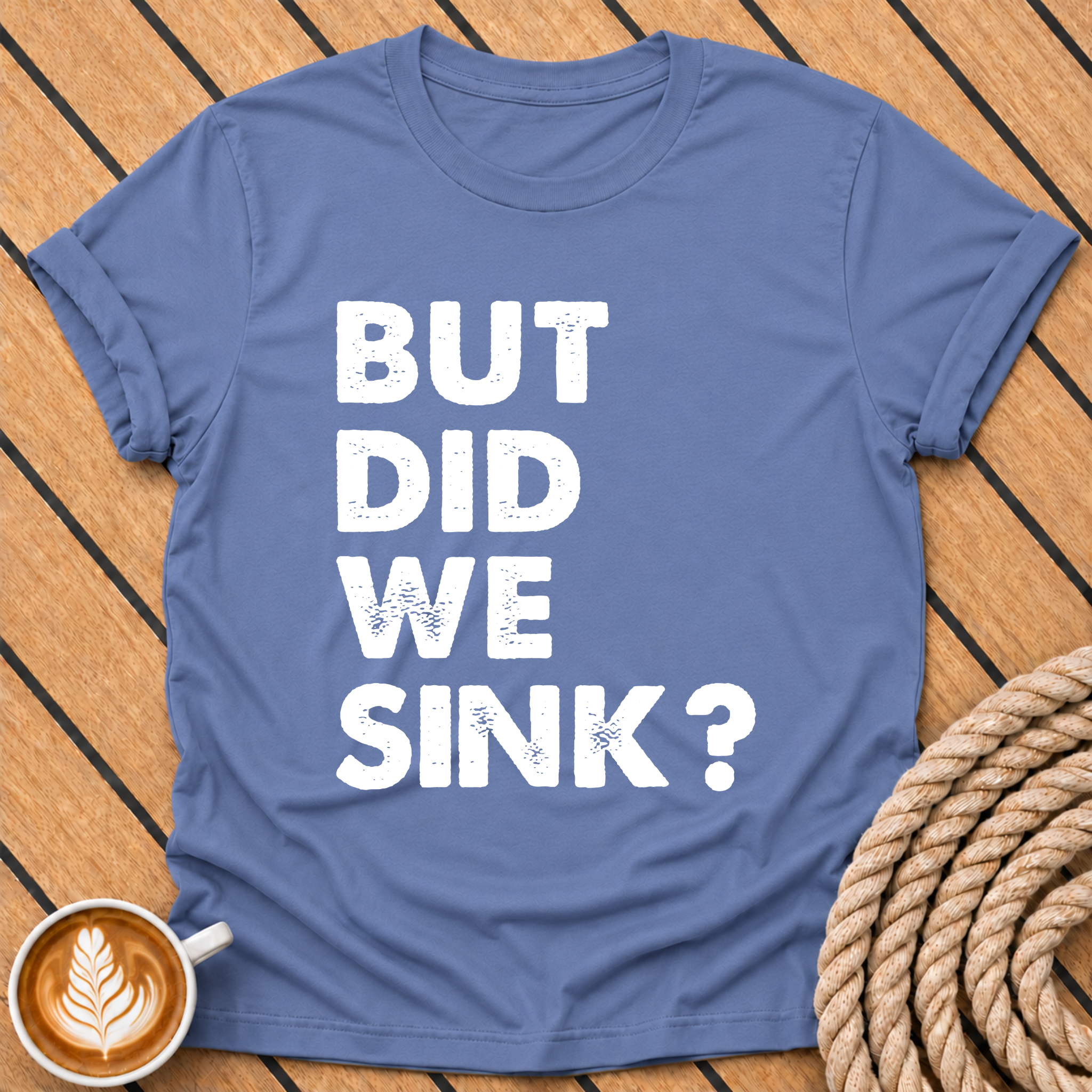 But Did We Sink? Funny Nautical Quote T-Shirt