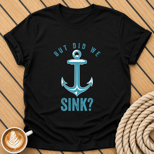 But Did We Sink? Anchor Graphic T-Shirt