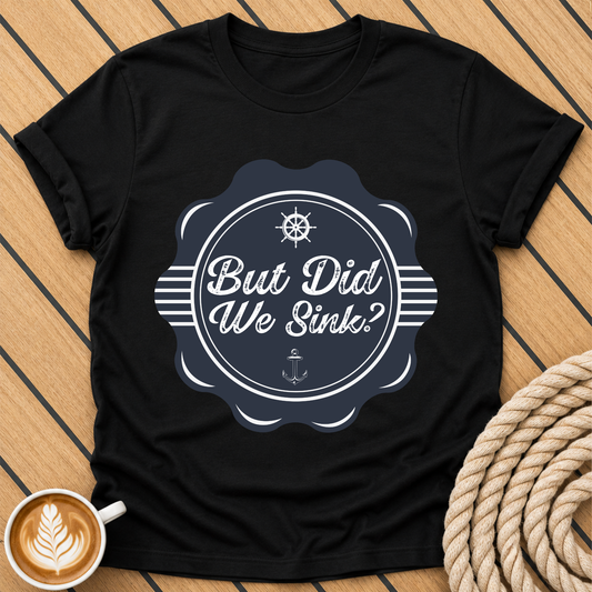 But Did We Sink? — Nautical Vintage Badge Graphic T-Shirt